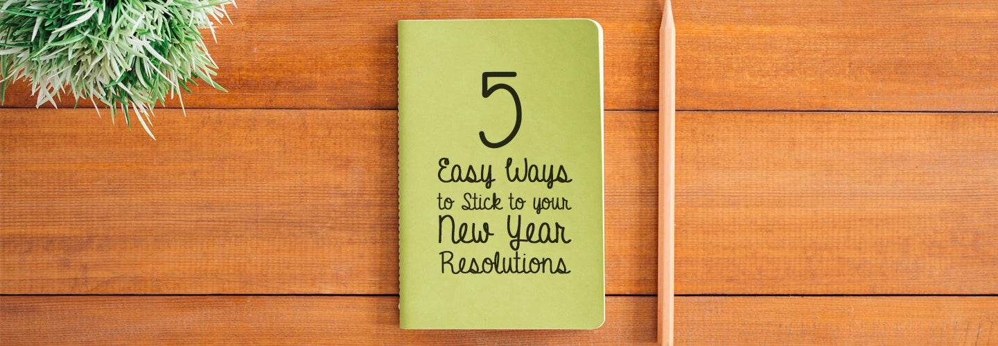 5 Easy Ways to Stick to your New Year Resolutions